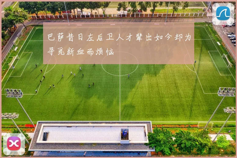 巴萨昔日左后卫人才辈出如今却为寻觅新血而烦恼
